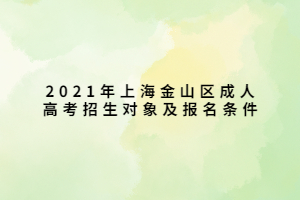 2021年上海金山區(qū)成人高考招生對象及報名條件 2021年上海金山區(qū)成人高考招生對象及報名條件