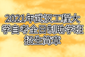 2021年武漢工程大學(xué)自考全日制助學(xué)班招生簡章 2021年武漢工程大學(xué)自考全日制助學(xué)班招生簡章