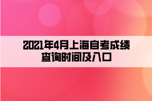 2021年4月上海自考成績(jī)查詢時(shí)間及入口 2021年4月上海自考成績(jī)查詢時(shí)間及入口