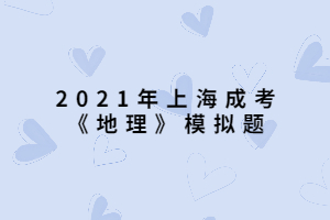 2021年上海成考《地理》模擬題 (11) 2021年上海成考《地理》模擬題 (11)