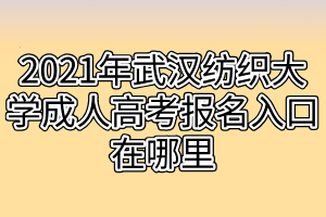 2021年武漢紡織大學(xué)成人高考報(bào)名入口在哪里 2021年武漢紡織大學(xué)成人高考報(bào)名入口在哪里