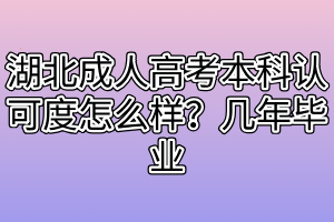 湖北成人高考本科認(rèn)可度怎么樣？幾年畢業(yè)