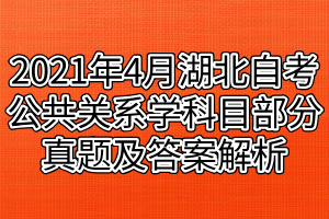 2021年4月湖北自考公共關(guān)系學(xué)科目部分真題及答案解析 2021年4月湖北自考公共關(guān)系學(xué)科目部分真題及答案解析