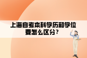 上海自考本科學歷和學位要怎么區(qū)分？