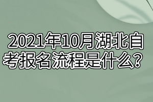 2021年10月湖北自考報(bào)名流程是什么？
