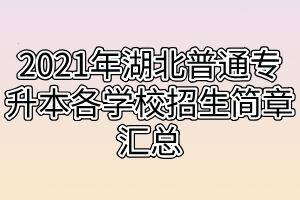 2021年湖北普通專升本各學校招生簡章匯總
