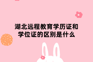 湖北遠(yuǎn)程教育學(xué)歷證和學(xué)位證的區(qū)別是什么 湖北遠(yuǎn)程教育學(xué)歷證和學(xué)位證的區(qū)別是什么