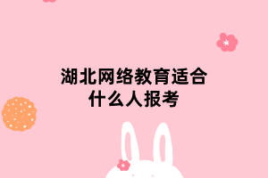 湖北網(wǎng)絡(luò)教育適合什么人報(bào)考 湖北網(wǎng)絡(luò)教育適合什么人報(bào)考
