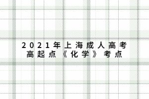 2021年上海成人高考高起點《化學》考點 (1) 2021年上海成人高考高起點《化學》考點 (1)