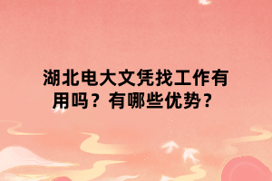 湖北電大文憑找工作有用嗎？有哪些優(yōu)勢？
