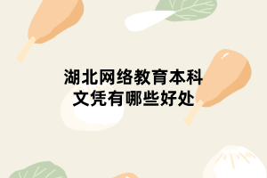 湖北網(wǎng)絡教育本科文憑有哪些好處 湖北網(wǎng)絡教育本科文憑有哪些好處