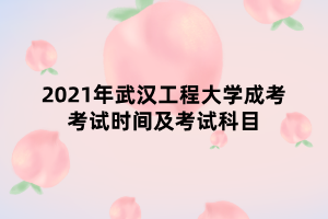 2021年武漢工程大學(xué)成考考試時間及考試科目 2021年武漢工程大學(xué)成考考試時間及考試科目