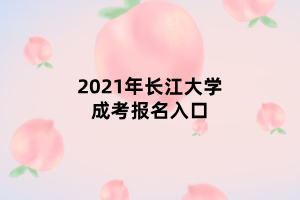 2021年長(zhǎng)江大學(xué)成考報(bào)名入口