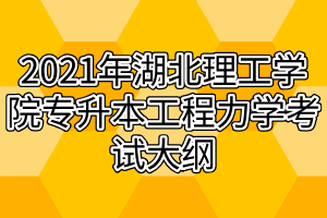 2021年湖北理工學(xué)院專升本工程力學(xué)考試大綱 2021年湖北理工學(xué)院專升本工程力學(xué)考試大綱