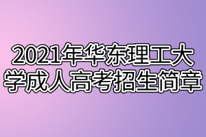 2021年華東理工大學(xué)成人高考招生簡(jiǎn)章 2021年華東理工大學(xué)成人高考招生簡(jiǎn)章