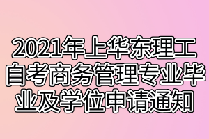 2021年上半年華東理工大學(xué)自考商務(wù)管理專業(yè)畢業(yè)及學(xué)位申請通知