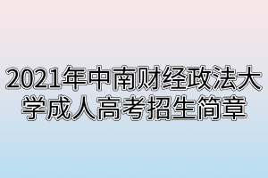 2021年中南財經(jīng)政法大學(xué)成人高考招生簡章 2021年中南財經(jīng)政法大學(xué)成人高考招生簡章