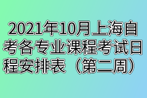 2021年10月上海自考各專業(yè)課程考試日程安排表(第二周) 2021年10月上海自考各專業(yè)課程考試日程安排表(第二周)