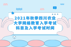 2021年秋季四川農(nóng)業(yè)大學(xué)網(wǎng)絡(luò)教育入學(xué)考試科目及入學(xué)考試時(shí)間 2021年秋季四川農(nóng)業(yè)大學(xué)網(wǎng)絡(luò)教育入學(xué)考試科目及入學(xué)考試時(shí)間