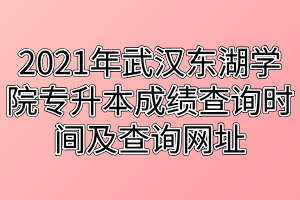 2021年武漢東湖學(xué)院專升本成績(jī)查詢時(shí)間及查詢網(wǎng)址
