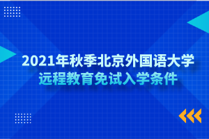 2021年秋季北京外國語大學遠程教育免試入學條件