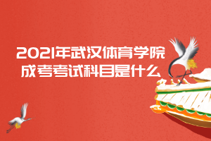 2021年武漢體育學(xué)院成考考試科目是什么 2021年武漢體育學(xué)院成考考試科目是什么