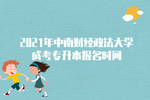 2021年中南財經政法大學成考專升本報名時間