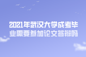 2021年武漢大學(xué)成考畢業(yè)需要參加論文答辯嗎 2021年武漢大學(xué)成考畢業(yè)需要參加論文答辯嗎