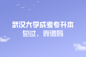 武漢大學(xué)成考專升本包過，靠譜嗎