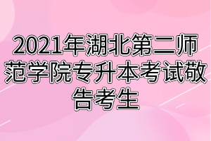 2021年湖北第二師范學(xué)院專升本考試敬告考生 2021年湖北第二師范學(xué)院專升本考試敬告考生