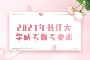 2021年長江大學(xué)成考報考要求 2021年長江大學(xué)成考報考要求