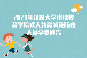 2021年江漢大學(xué)繼續(xù)教育學(xué)院成人教育減免防疫人員學(xué)費(fèi)通告 2021年江漢大學(xué)繼續(xù)教育學(xué)院成人教育減免防疫人員學(xué)費(fèi)通告