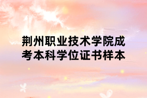 荊州職業(yè)技術(shù)學(xué)院成考本科學(xué)位證書樣本 荊州職業(yè)技術(shù)學(xué)院成考本科學(xué)位證書樣本