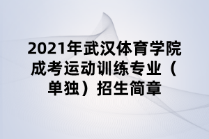 2021年武漢體育學(xué)院成考運(yùn)動訓(xùn)練專業(yè)(單獨(dú))招生簡章 2021年武漢體育學(xué)院成考運(yùn)動訓(xùn)練專業(yè)(單獨(dú))招生簡章