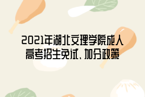 2021年湖北文理學(xué)院成人高考招生免試、加分政策