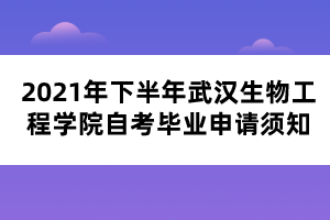 2021年下半年武漢生物工程學(xué)院自考畢業(yè)申請(qǐng)須知 2021年下半年武漢生物工程學(xué)院自考畢業(yè)申請(qǐng)須知