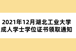 2021年12月湖北工業(yè)大學(xué)成人學(xué)士學(xué)位證書領(lǐng)取通知 2021年12月湖北工業(yè)大學(xué)成人學(xué)士學(xué)位證書領(lǐng)取通知