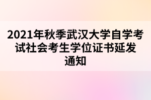 2021年秋季武漢大學(xué)自學(xué)考試社會考生學(xué)位證書延發(fā)通知 2021年秋季武漢大學(xué)自學(xué)考試社會考生學(xué)位證書延發(fā)通知