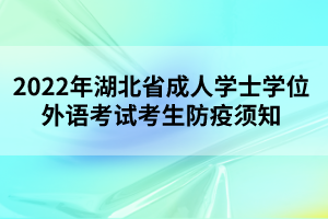 2022年湖北省成人學(xué)士學(xué)位外語考試考生防疫須知 2022年湖北省成人學(xué)士學(xué)位外語考試考生防疫須知