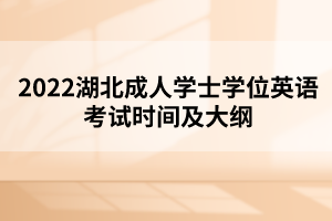 2022湖北成人學士學位英語考試時間及大綱 2022湖北成人學士學位英語考試時間及大綱
