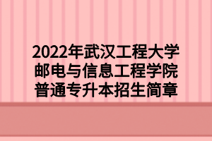 2022年武漢工程大學(xué)郵電與信息工程學(xué)院普通專升本招生簡(jiǎn)章 2022年武漢工程大學(xué)郵電與信息工程學(xué)院普通專升本招生簡(jiǎn)章