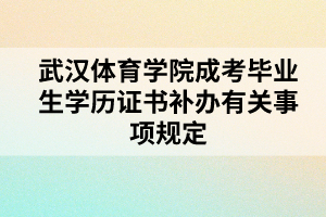 武漢體育學(xué)院成考畢業(yè)生學(xué)歷證書(shū)補(bǔ)辦有關(guān)事項(xiàng)規(guī)定 武漢體育學(xué)院成考畢業(yè)生學(xué)歷證書(shū)補(bǔ)辦有關(guān)事項(xiàng)規(guī)定