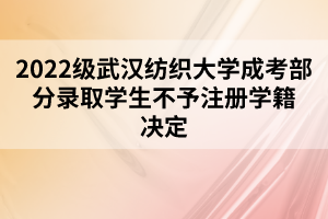 2022級武漢紡織大學(xué)成考部分錄取學(xué)生不予注冊學(xué)籍決定 2022級武漢紡織大學(xué)成考部分錄取學(xué)生不予注冊學(xué)籍決定