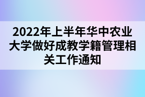 2022年上半年華中農(nóng)業(yè)大學做好成教學籍管理相關工作通知 2022年上半年華中農(nóng)業(yè)大學做好成教學籍管理相關工作通知