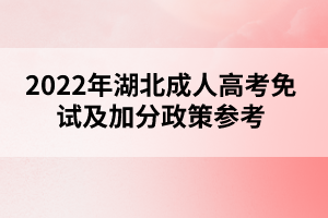 2022年湖北成人高考免試及加分政策參考 2022年湖北成人高考免試及加分政策參考