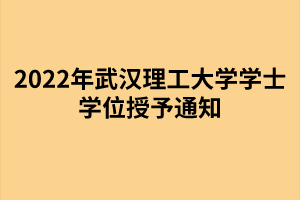 以上就是2022年武漢理工大學(xué)成考學(xué)士學(xué)位授予通知的全部?jī)?nèi)容，有需要的考生可以進(jìn)行參考閱讀!
