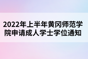 2022年上半年黃岡師范學(xué)院申請成人學(xué)士學(xué)位通知 2022年上半年黃岡師范學(xué)院申請成人學(xué)士學(xué)位通知