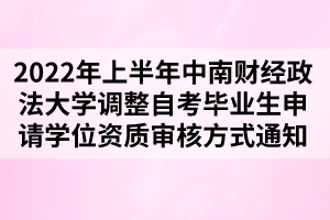 2022年上半年中南財(cái)經(jīng)政法大學(xué)調(diào)整自考畢業(yè)生申請(qǐng)學(xué)位資質(zhì)審核方式通知 2022年上半年中南財(cái)經(jīng)政法大學(xué)調(diào)整自考畢業(yè)生申請(qǐng)學(xué)位資質(zhì)審核方式通知