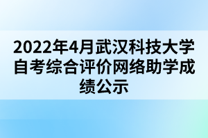2022年4月武漢科技大學(xué)自考綜合評價(jià)網(wǎng)絡(luò)助學(xué)成績公示