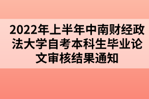 2022年上半年中南財(cái)經(jīng)政法大學(xué)自考本科生畢業(yè)論文審核結(jié)果通知 2022年上半年中南財(cái)經(jīng)政法大學(xué)自考本科生畢業(yè)論文審核結(jié)果通知